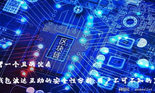 思考一个且的优质

TP钱包波达互助的安全性分析：用户不可不知的真相