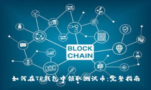 如何在TP钱包中领取测试币：完整指南