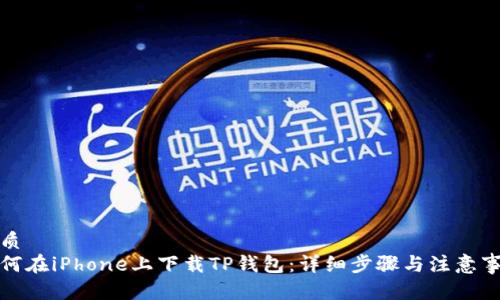 优质
如何在iPhone上下载TP钱包：详细步骤与注意事项