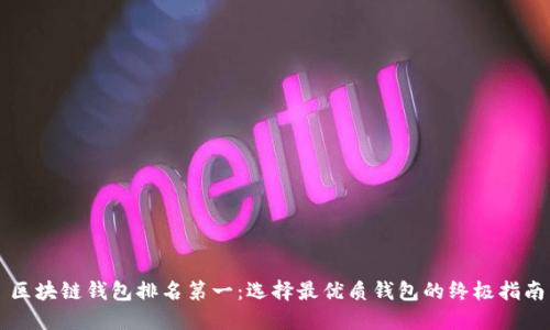 区块链钱包排名第一：选择最优质钱包的终极指南