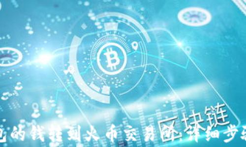 
如何将TP钱包的钱转到火币交易所：详细步骤与注意事项