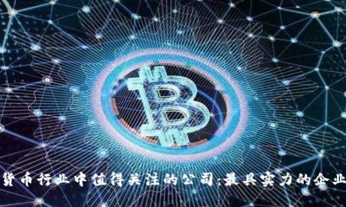 加密货币行业中值得关注的公司：最具实力的企业排名