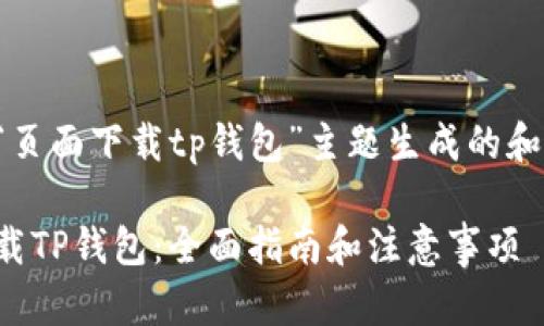 以下是根据“页面下载tp钱包”主题生成的和相关关键词：

如何安全下载TP钱包：全面指南和注意事项