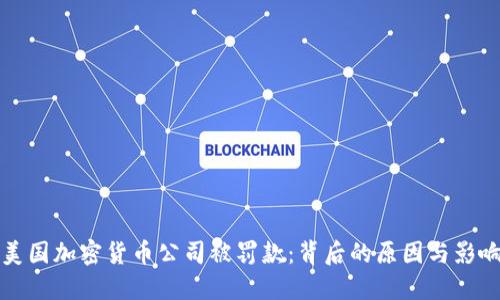 美国加密货币公司被罚款：背后的原因与影响