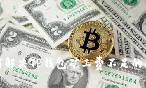 如何解决TP钱包矿工费不足的问题