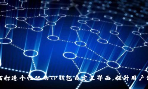 如何打造个性化的TP钱包自定义界面，提升用户体验