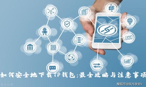 如何安全地下载TP钱包：最全攻略与注意事项
