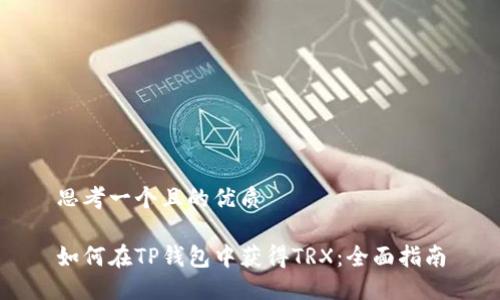 思考一个且的优质

如何在TP钱包中获得TRX：全面指南