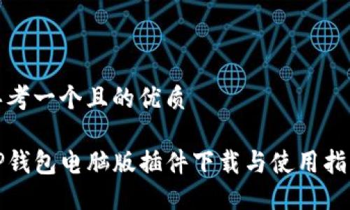 思考一个且的优质

TP钱包电脑版插件下载与使用指南