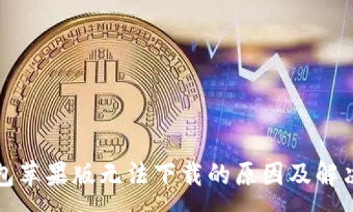 :
TP钱包苹果版无法下载的原因及解决方案