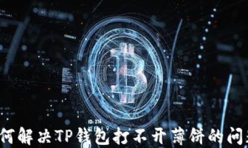 
如何解决TP钱包打不开薄饼的问题？