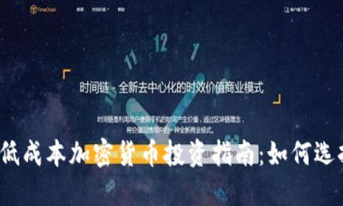 2022年低成本加密货币投资指南：如何选择和获利