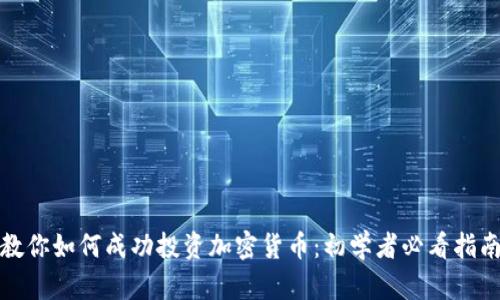教你如何成功投资加密货币：初学者必看指南