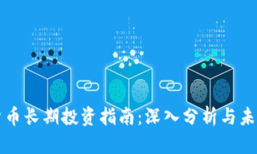 加密货币长期投资指南：深入分析与未来展望