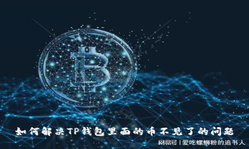 如何解决TP钱包里面的币不见了的问题