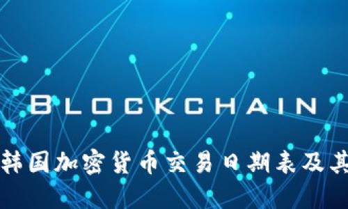 全面了解韩国加密货币交易日期表及其影响因素