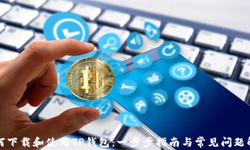 
如何下载和使用TP钱包：一步步指南与常见问题解答