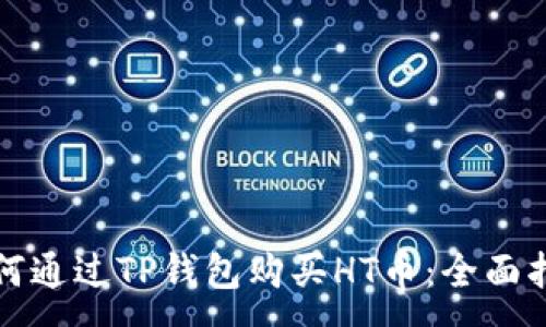 :
如何通过TP钱包购买HT币：全面指南