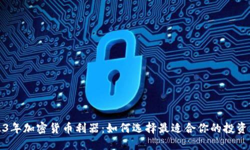 2023年加密货币利器：如何选择最适合你的投资工具