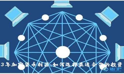 2023年加密货币利器：如何选择最适合你的投资工具