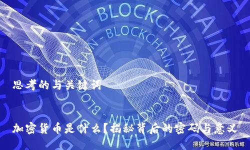 思考的与关键词


加密货币是什么？揭秘背后的密码与意义