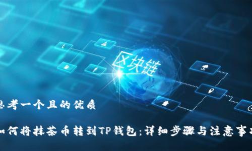 思考一个且的优质

如何将抹茶币转到TP钱包：详细步骤与注意事项