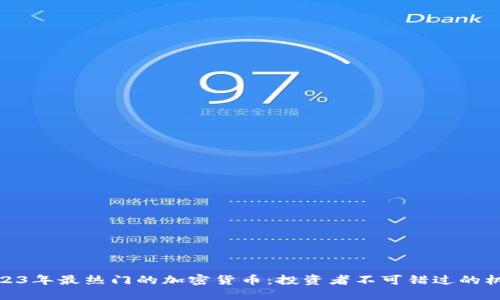 2023年最热门的加密货币：投资者不可错过的机会