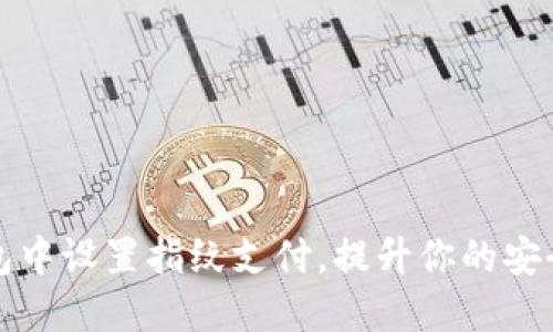 如何在TP钱包中设置指纹支付，提升你的安全性与便捷性