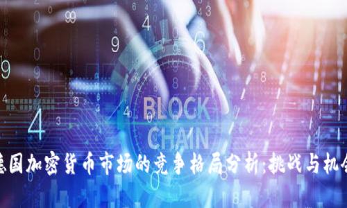 德国加密货币市场的竞争格局分析：挑战与机会