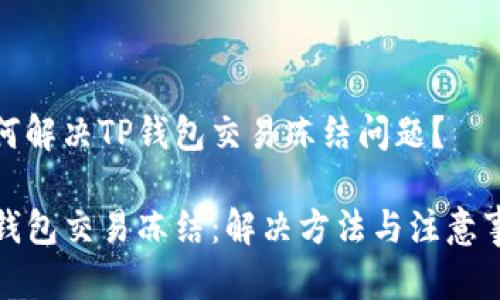 如何解决TP钱包交易冻结问题？

TP钱包交易冻结：解决方法与注意事项
