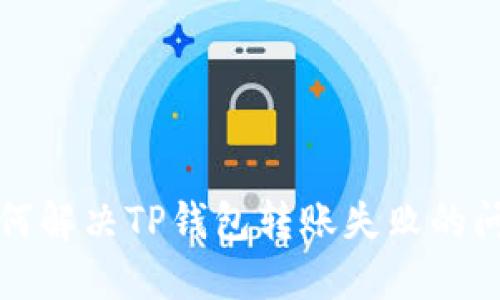 如何解决TP钱包转账失败的问题