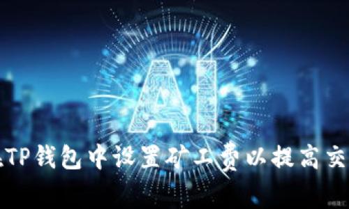 如何在TP钱包中设置矿工费以提高交易效率