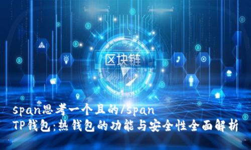 span思考一个且的/span  
TP钱包：热钱包的功能与安全性全面解析