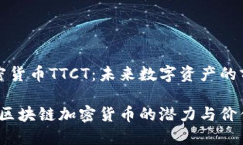 区块链加密货币TTCT：未来数字资产的前景与展望

TTCT：探索区块链加密货币的潜力与价值