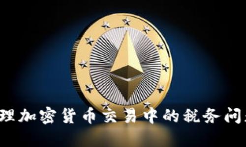 如何安全处理加密货币交易中的税务问题，避免诈骗