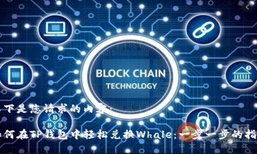 以下是您请求的内容：

如何在TP钱包中轻松兑换Whale：一步一步的指南