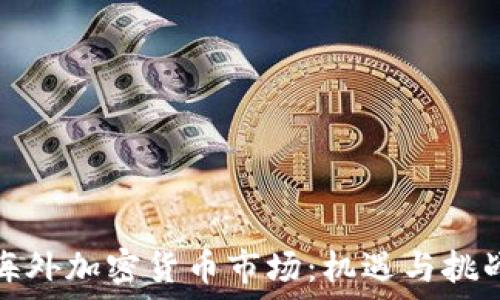   
海外加密货币市场：机遇与挑战