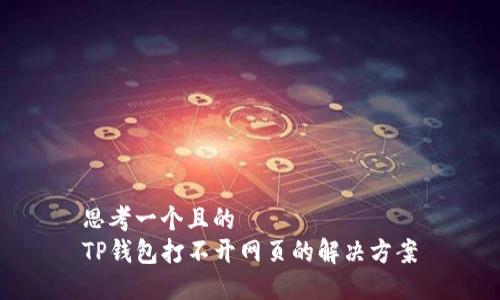 思考一个且的  
TP钱包打不开网页的解决方案