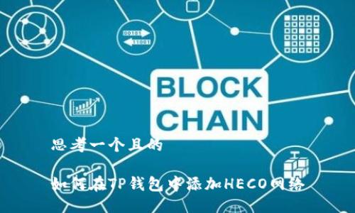 思考一个且的 

如何在TP钱包中添加HECO网络
