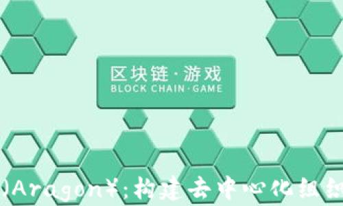 
阿拉贡（Aragon）：构建去中心化组织的未来