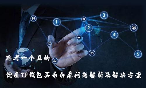 思考一个且的

优质TP钱包买币白屏问题解析及解决方案