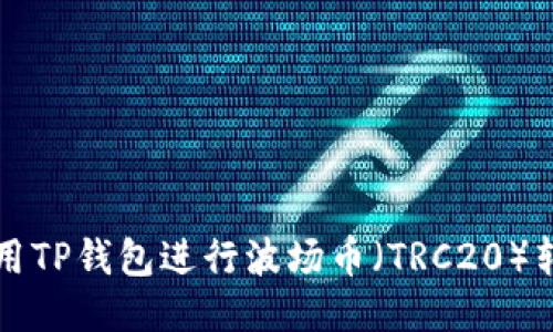 如何使用TP钱包进行波场币（TRC20）转账指南