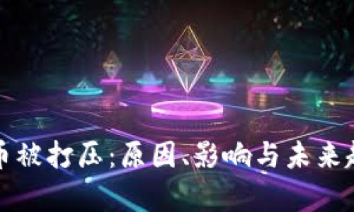加密货币被打压：原因、影响与未来趋势分析