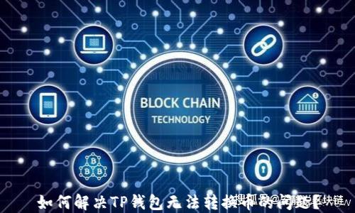 
如何解决TP钱包无法转换币的问题？