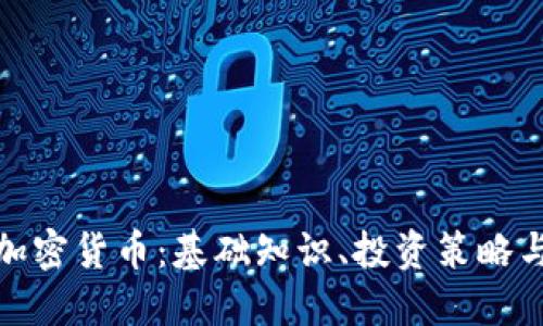 全面了解加密货币：基础知识、投资策略与未来趋势
