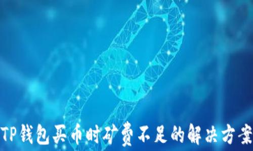 
TP钱包买币时矿费不足的解决方案