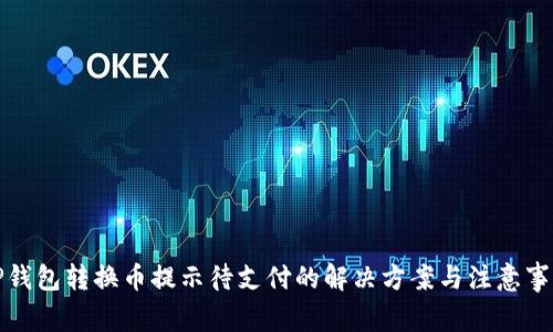 TP钱包转换币提示待支付的解决方案与注意事项