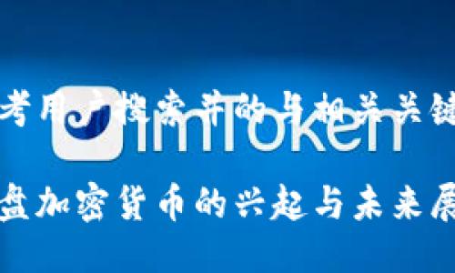 思考用户搜索并的与相关关键词

光盘加密货币的兴起与未来展望