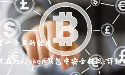 思考一个且的优质

如何在TopToken钱包中安全提现：详细指南