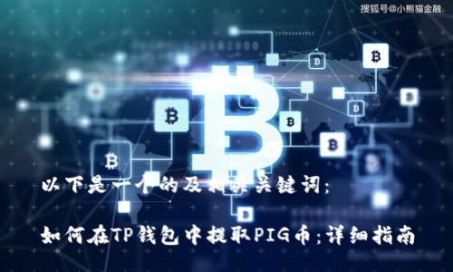 以下是一个的及相关关键词：

如何在TP钱包中提取PIG币：详细指南